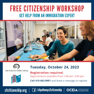 Get free help with your citizenship application on Tuesday, October 24th at the San Francisco Public Library’s Main Branch!  Call 415-662-8901 and leave a message to register. http://sfcitizenship.org