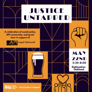 Justice Untapped: Bier with Benefits. A fundraiser for API Legal Outreach on May 22 at Dokkaebier