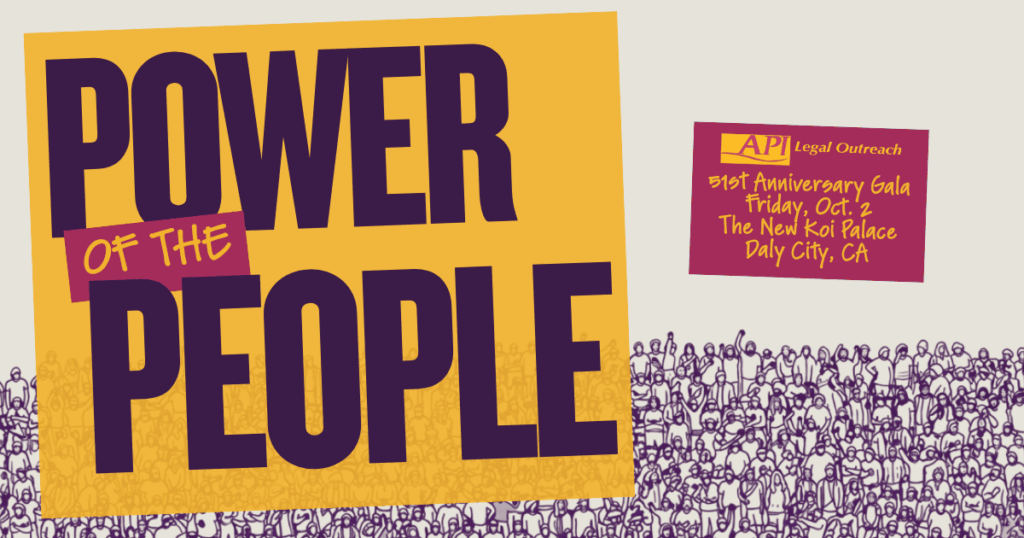 Power of the People. API Legal Outreach 51st Anniversary Gala, Friday, Oct. 2, The New Koi Palace, Daly City, CA.